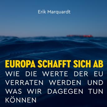 [German] - Europa schafft sich ab: Wie die Werte der EU verraten werden und was wir dagegen tun können