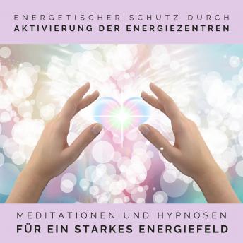 [German] - Energetischer Schutz durch Aktivierung der Energiezentren: Meditationen und Hypnosen für ein starkes Energiefeld