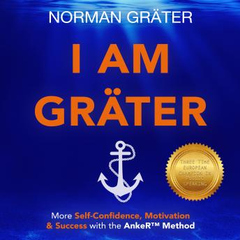 I AM GRÄTER: More Self-Confidence, Motivation and Success with the AnkeR™ Method
