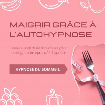 [French] - Maigrir grâce à l'autohypnose: Perdre du poids de manière efficace grâce au programme éprouvé d'hypnose