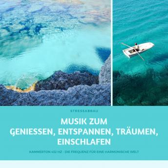 [German] - Stressabbau: Musik zum Geniessen, Entspannen, Träumen, Einschlafen: Kammerton 432 Hz  - Die Frequenz für eine harmonische Welt