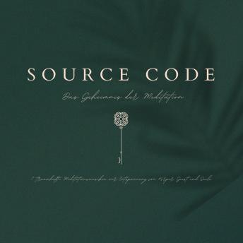 [German] - SOURCE CODE: Das Geheimnis der Meditation: 12 traumhafte Meditationsmusiken zur Entspannung von Körper, Geist und Seele