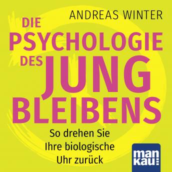 [German] - Die Psychologie des Jungbleibens: So drehen Sie Ihre biologische Uhr zurück. Hörbuch mit Audio-Coaching
