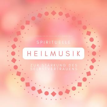 [German] - Spirituelle Heilmusik zur Stärkung des Selbstvertrauens: 7 Klangwelten zur Entfaltung des »Höheren Selbst«