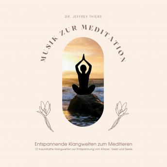 [German] - Musik zur Meditation: Entspannende Klangwelten zum Meditieren: 13 traumhafte Klangwelten zur Entspannung von Körper, Geist und Seele