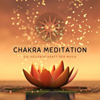 [German] - Chakra Meditation: Die heilende Kraft der Musik: Frequenzbasierte Heilmusik zum Loslassen, Träumen und Wohlfühlen