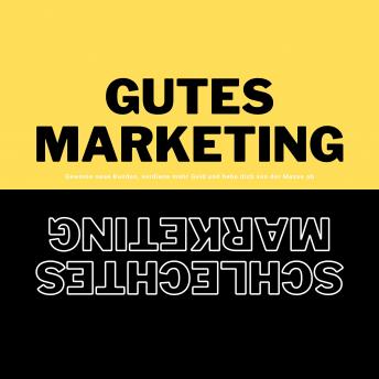 [German] - Gutes Marketing / Schlechtes Marketing: Gewinne neue Kunden, verdiene mehr Geld und hebe dich von der Masse ab