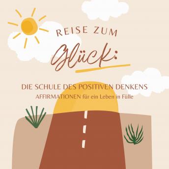[German] - Reise zum Glück: Affirmationen für ein Leben in Fülle: Die Schule des positiven Denkens