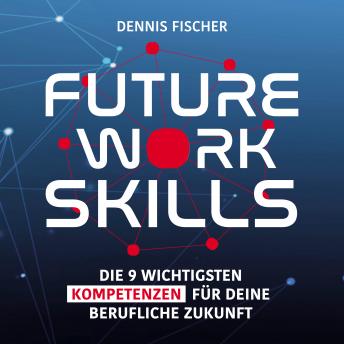 [German] - Future Work Skills: Die 9 wichtigsten Kompetenzen für deine berufliche Zukunft