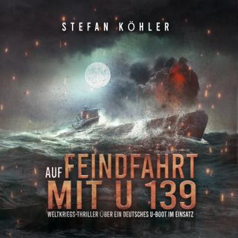 Download Auf Feindfahrt mit U 139: Weltkriegsthriller über ein deutsches U-Boot im Einsatz by Stefan Köhler