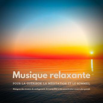 [French] - Musique relaxante pour la guérison, la méditation et le sommeil: Atteignez des niveaux de soulagement, de tranquillité et de concentration encore plus grands