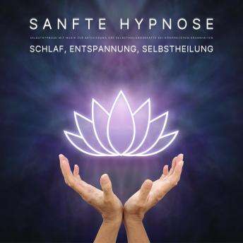 [German] - Schlaf, Entspannung, Selbstheilung: Sanfte Hypnose: Selbsthypnose mit Musik zur Aktivierung der Selbstheilungskräfte bei körperlichen Krankheiten