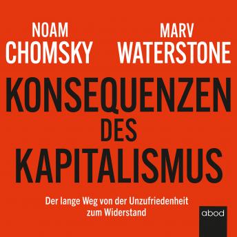 Download Konsequenzen des Kapitalismus: Der lange Weg von der Unzufriedenheit zum Widerstand by Noam Chomsky, Marv Waterstone