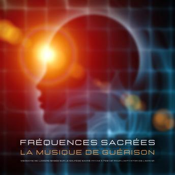 [French] - Fréquences sacrées – La musique de guérison: Médecine de lumière basée sur le solfège sacré (144 Hz à 728 Hz) pour l'activation de l'ADN