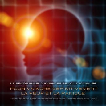 [French] - Vaincre ses peurs, éviter les crises d'angoisse, se débarrasser des troubles anxieux – Une aide immédiate contre les palpitations, les phobies, la panique et autres: Le programme d'hypnose révolutionnaire pour vaincre définitivement la peur et la panique