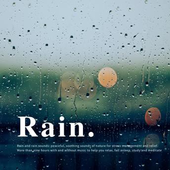 Rain and rain sounds: peaceful, soothing sounds of nature for stress management and relief: More than nine hours with and without music to help you relax, fall asleep, study and meditate