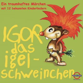 [German] - Igor das Igelschweinchen: Ein traumhaftes Märchen mit 12 bekannten Kinderliedern