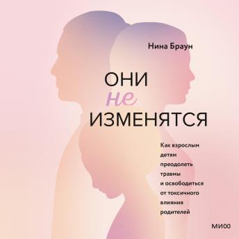 [Russian] - Они не изменятся: Как взрослым детям преодолеть травмы и освободиться от токсичного влияния родителей