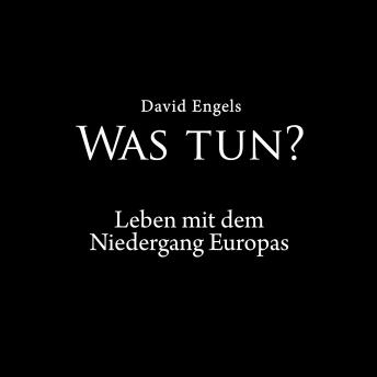 Download Was tun?: Leben mit dem Niedergang Europas by David Engels