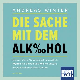 [German] - Die Sache mit dem Alkohol (Hörbuch mit Audio-Coaching): Genuss ohne Abhängigkeit ist möglich: Warum wir trinken und wie wir unsere Gewohnheiten ändern können