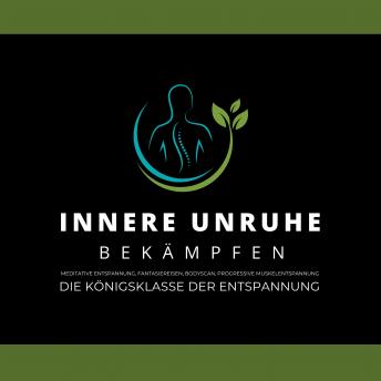 [German] - Innere Unruhe bekämpfen: Meditative Atementspannung, Fantasiereisen, Bodyscan,  Progressive Muskelentspannung: Die Königsklasse der Entspannung