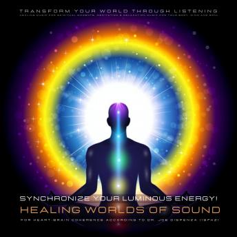 Synchronize your luminous energy! Healing worlds of sound for heart-brain coherence according to Dr. Joe Dispenza (197Hz): Transform Your World Through Listening: Healing Music for Spiritual Moments, Meditation & Relaxation Music for Your Body, Mind and S