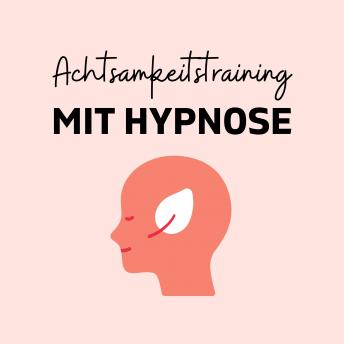 [German] - Achtsamkeitstraining mit Hypnose: Achtsamkeit schulen und ein neues Bewusstsein entwickeln!