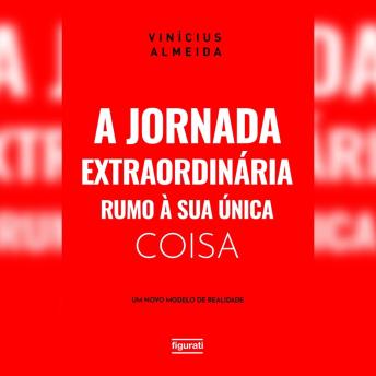 [Portuguese] - A jornada extraordinária rumo à sua única coisa: um novo modelo de realidade