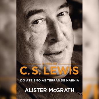 [Portuguese] - [Resumo] A Vida de C. S. Lewis: Do ateísmo às terras de Nárnia
