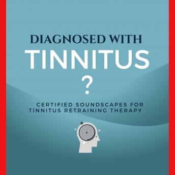 Diagnosed with Tinnitus?: Certified Soundscapes for Tinnitus Retraining Therapy (TRT)