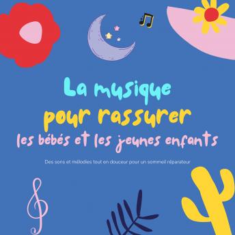 [French] - La musique pour rassurer les bébés et les jeunes enfants: Des sons et mélodies tout en douceur pour un sommeil réparateur