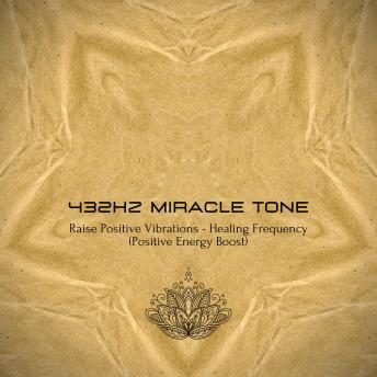 432Hz Miracle Tone - Raise Your Positive Vibrations: The Healing Frequency - Positive Energy Boost - Complementary Therapies