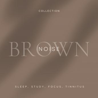 Brown Noise - Sleep, Study, Focus, Tinnitus: The Brown Noise Collection
