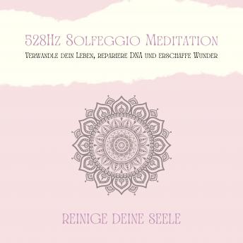 [German] - 528Hz Solfeggio Meditation: Verwandle Dein Leben, repariere DNA und erschaffe Wunder: Meditation zur Reinigung Deiner Seele