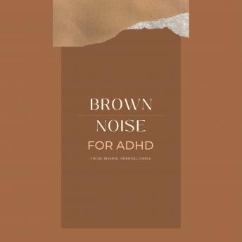 Brown Noise for ADHD (Focus, Reading, Studying, Coding): The Brown Noise Collection