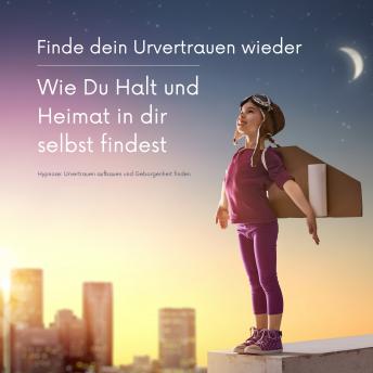 [German] - Finde dein Urvertrauen wieder: Wie Du Halt und Heimat in Dir selbst  findest: Meditation & sanfte Hypnose: Urvertrauen aufbauen und Geborgenheit finden