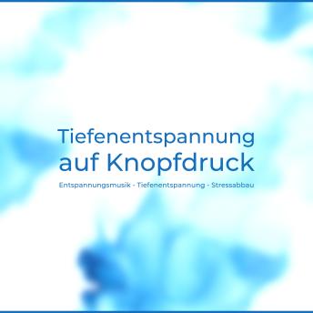 [German] - Tiefenentspannung auf Knopfdruck: Entspannungsmusik - Tiefenentspannung - Stressabbau