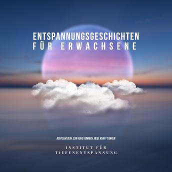 [German] - Entspannungsgeschichten für Erwachsene: Achtsam sein, zur Ruhe kommen, neue Kraft tanken