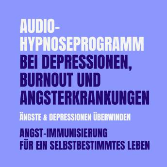 [German] - Audio-Hypnoseprogramm bei Depressionen, Burnout und Angsterkrankungen: Ängste & Depressionen überwinden: Angst-Immunisierung für ein selbstbestimmtes Leben