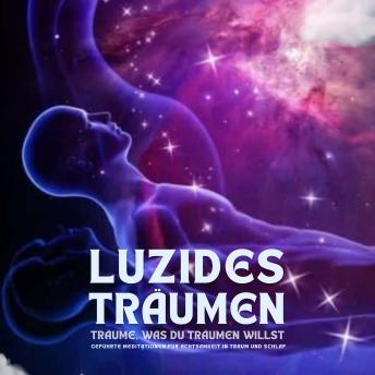 [German] - Luzides Träumen: Träume, was du träumen willst: Geführte Meditationen für Achtsamkeit in Traum und Schlaf