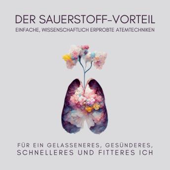 [German] - Der Sauerstoff-Vorteil: Einfache, wissenschaftlich erprobte Atemtechniken für ein gelasseneres, gesünderes, schnelleres und fitteres Ich