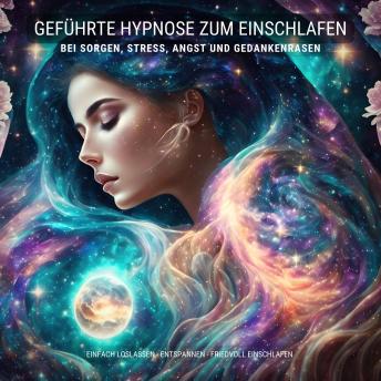 [German] - Geführte Hypnose zum Einschlafen bei Stress, Angst und Gedankenrasen: Einfach loslassen, entspannen, friedvoll einschlafen