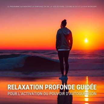 [French] - Relaxation profonde guidée pour l'activation du pouvoir d'autoguérison: Le programme qui renforce la confiance en soi, la joie de vivre, l'estime de soi et la paix intérieure