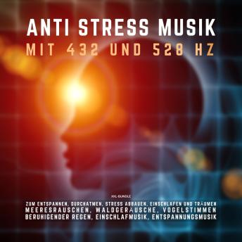 [German] - ANTI STRESS MUSIK mit 432 Hz  und 528 Hz zum Entspannen, Durchatmen, Stress abbauen, Einschlafen und Träumen (XXL-Bundle): Meeresrauschen, Waldgeräusche, Vogelstimmen, Beruhigender Regen, Einschlafmusik, Entspannungsmusik