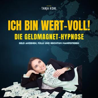 [German] - Ich bin WERT-VOLL! Die Geldmagnet-Hypnose (Update 2023): Geld anziehen, Fülle und Reichtum manifestieren (Gesetz der Anziehung)