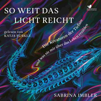 [German] - So weit das Licht reicht: Die Kreaturen der Tiefsee und was sie mir über das Leben erzählen