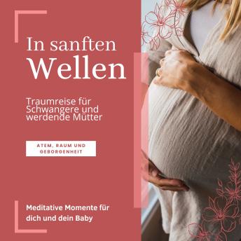 [German] - In sanften Wellen: Traumreise für Schwangere und werdende Mütter: Meditative Momente für dich und dein Baby (Atem, Raum und Geborgenheit)