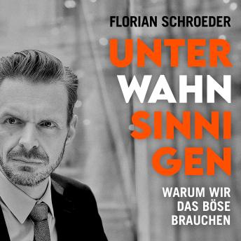 Download Unter Wahnsinnigen: Warum wir das Böse brauchen by Florian Schroeder
