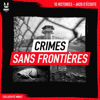 [French] - Crimes sans frontières: 10 histoires • 6h20 d'écoute