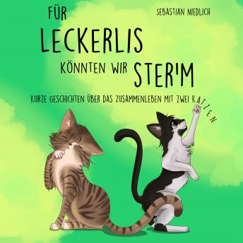 [German] - Für Leckerlis könnten wir ster'm: Kurze Geschichten über das Zusammenleben mit zwei Katzen